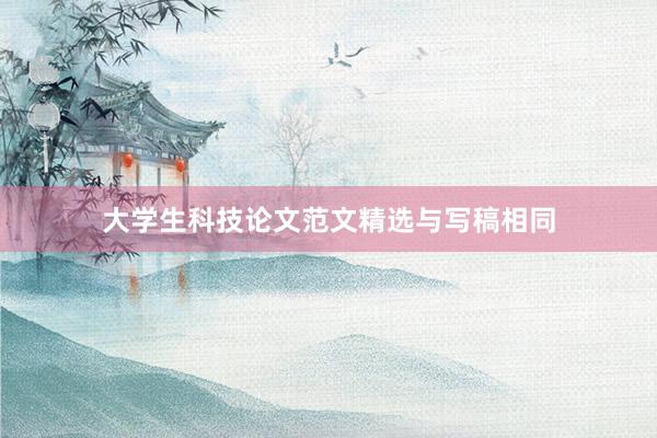 大学生科技论文范文精选与写稿相同