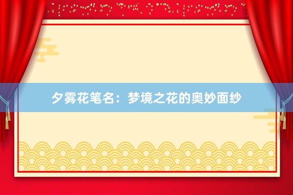 夕雾花笔名：梦境之花的奥妙面纱